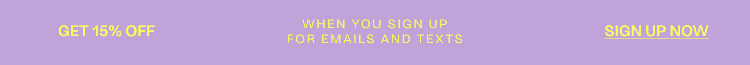 Get 15% off when you sign up for emails and texts - sign up now